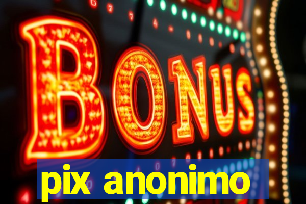 pix anonimo